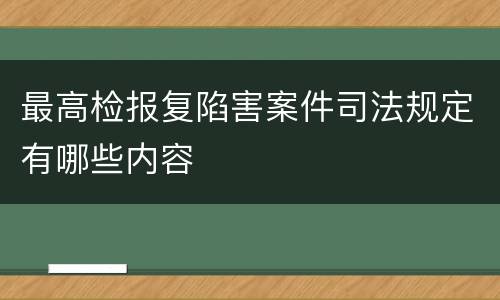 最高检报复陷害案件司法规定有哪些内容