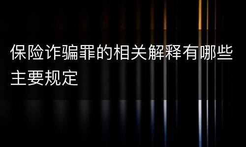 保险诈骗罪的相关解释有哪些主要规定