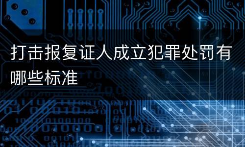打击报复证人成立犯罪处罚有哪些标准