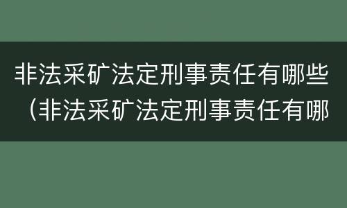 非法采矿法定刑事责任有哪些（非法采矿法定刑事责任有哪些类型）