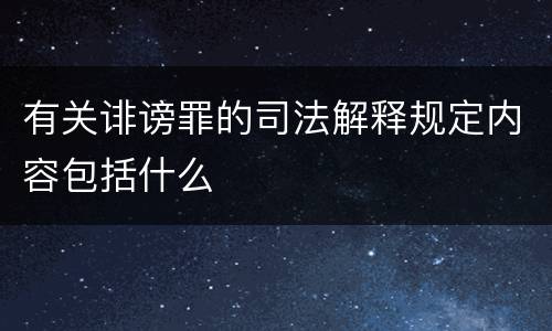 有关诽谤罪的司法解释规定内容包括什么