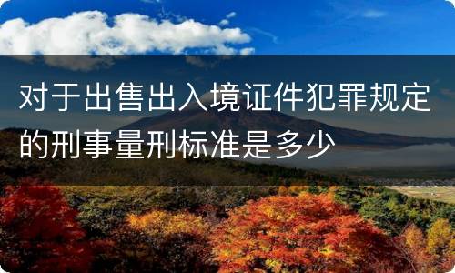 对于出售出入境证件犯罪规定的刑事量刑标准是多少