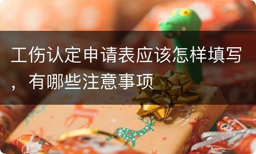 工伤认定申请表应该怎样填写，有哪些注意事项