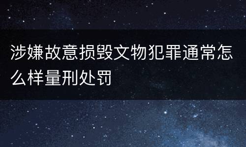 涉嫌故意损毁文物犯罪通常怎么样量刑处罚