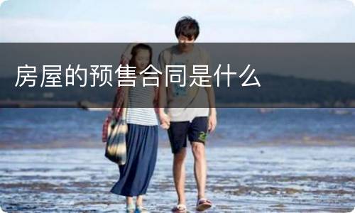 房屋的预售合同是什么