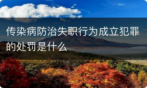 传染病防治失职行为成立犯罪的处罚是什么