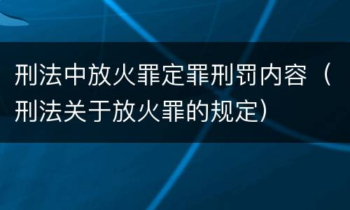 刑法中放火罪定罪刑罚内容（刑法关于放火罪的规定）