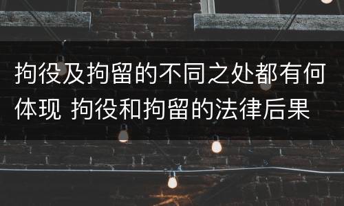 拘役及拘留的不同之处都有何体现 拘役和拘留的法律后果