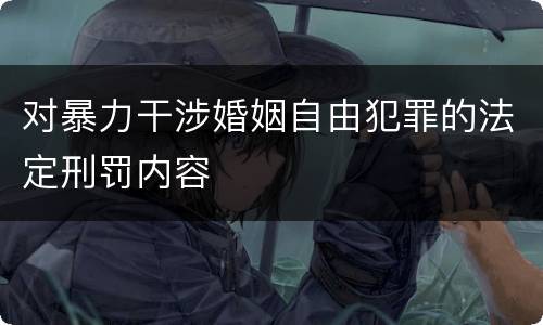 对暴力干涉婚姻自由犯罪的法定刑罚内容