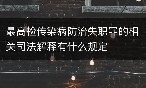 最高检传染病防治失职罪的相关司法解释有什么规定