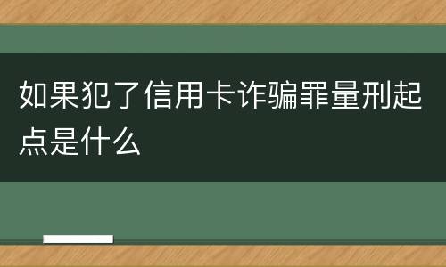 如果犯了信用卡诈骗罪量刑起点是什么