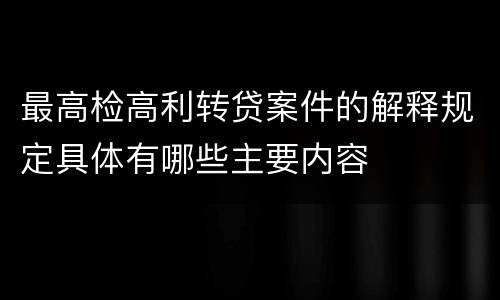 最高检高利转贷案件的解释规定具体有哪些主要内容