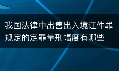 我国法律中出售出入境证件罪规定的定罪量刑幅度有哪些
