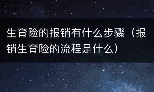 生育险的报销有什么步骤（报销生育险的流程是什么）