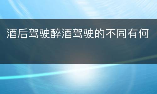 酒后驾驶醉酒驾驶的不同有何