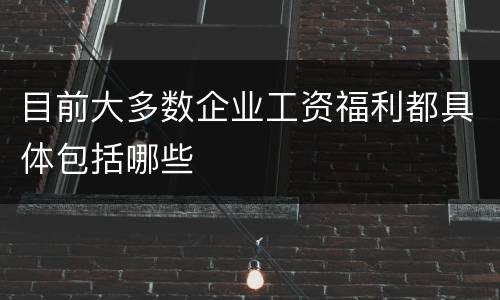 目前大多数企业工资福利都具体包括哪些