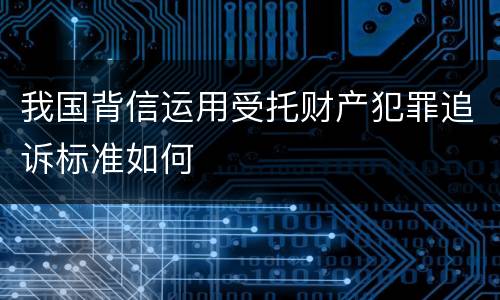 我国背信运用受托财产犯罪追诉标准如何