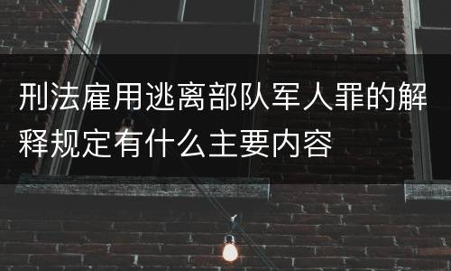 刑法雇用逃离部队军人罪的解释规定有什么主要内容