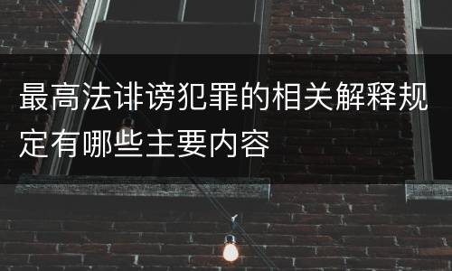 最高法诽谤犯罪的相关解释规定有哪些主要内容