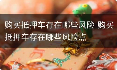 购买抵押车存在哪些风险 购买抵押车存在哪些风险点