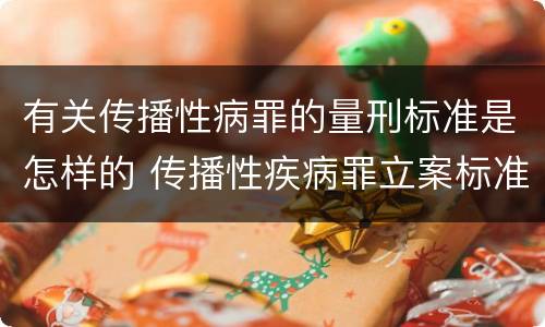 有关传播性病罪的量刑标准是怎样的 传播性疾病罪立案标准