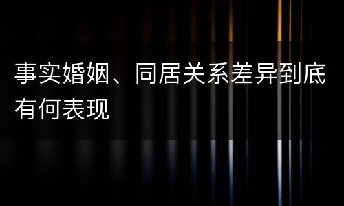 事实婚姻、同居关系差异到底有何表现