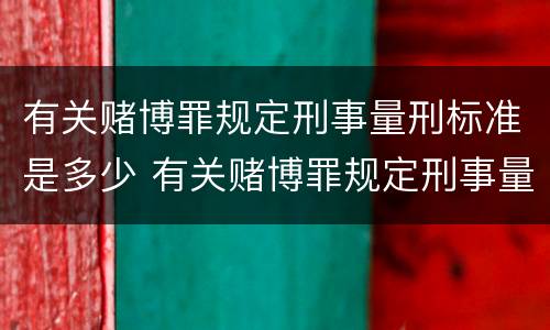 有关赌博罪规定刑事量刑标准是多少 有关赌博罪规定刑事量刑标准是多少