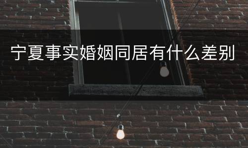 宁夏事实婚姻同居有什么差别