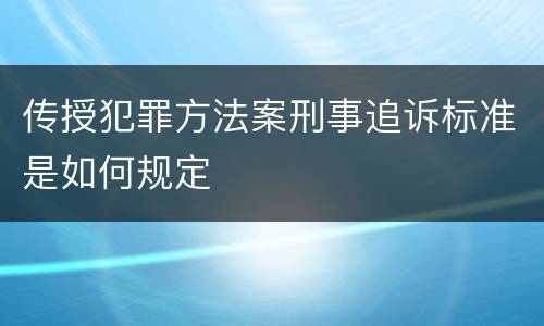 传授犯罪方法案刑事追诉标准是如何规定
