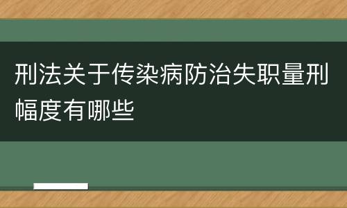 刑法关于传染病防治失职量刑幅度有哪些