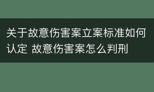 关于故意伤害案立案标准如何认定 故意伤害案怎么判刑