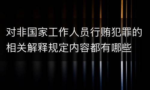 对非国家工作人员行贿犯罪的相关解释规定内容都有哪些