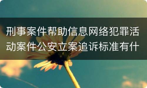 刑事案件帮助信息网络犯罪活动案件公安立案追诉标准有什么规定