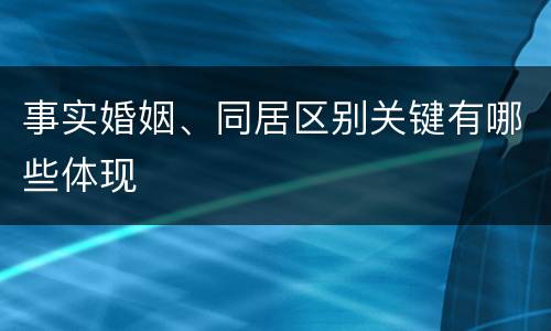 事实婚姻、同居区别关键有哪些体现