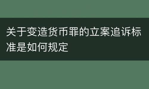关于变造货币罪的立案追诉标准是如何规定