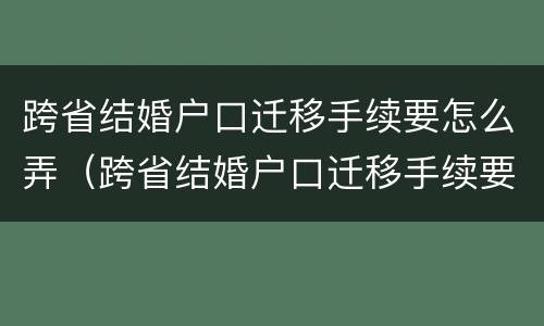 跨省结婚户口迁移手续要怎么弄（跨省结婚户口迁移手续要怎么弄呢）