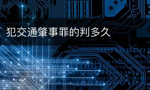 犯交通肇事罪的判多久