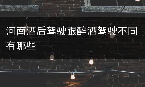 河南酒后驾驶跟醉酒驾驶不同有哪些