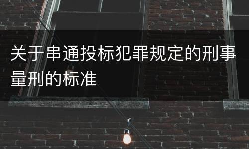 关于串通投标犯罪规定的刑事量刑的标准