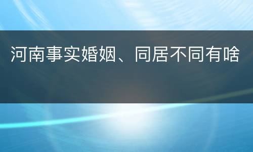 河南事实婚姻、同居不同有啥