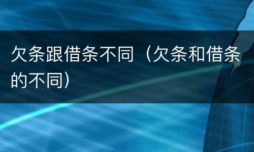 欠条跟借条不同（欠条和借条的不同）