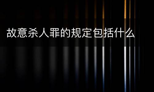 故意杀人罪的规定包括什么