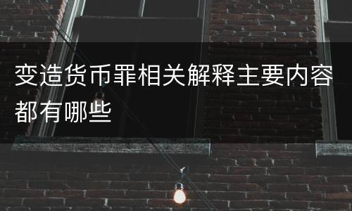 变造货币罪相关解释主要内容都有哪些