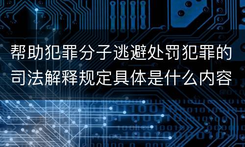 帮助犯罪分子逃避处罚犯罪的司法解释规定具体是什么内容