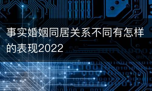 事实婚姻同居关系不同有怎样的表现2022