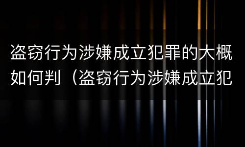 盗窃行为涉嫌成立犯罪的大概如何判（盗窃行为涉嫌成立犯罪的大概如何判决）