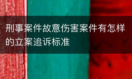 刑事案件故意伤害案件有怎样的立案追诉标准