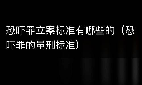 恐吓罪立案标准有哪些的（恐吓罪的量刑标准）
