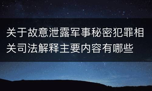 关于故意泄露军事秘密犯罪相关司法解释主要内容有哪些