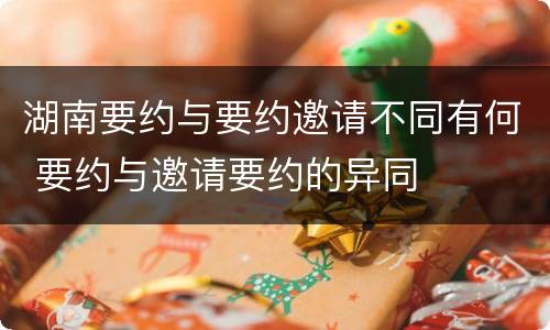 湖南要约与要约邀请不同有何 要约与邀请要约的异同